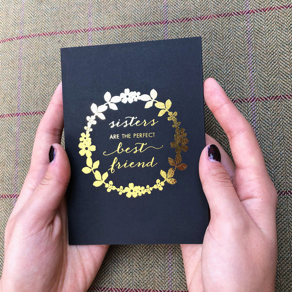 antdesigngifts.co.uk Gold foil card with quotation 'Sisters are the perfect best friend'. Handprinted in our studio. Supplied with a luxury gold or white envelope 